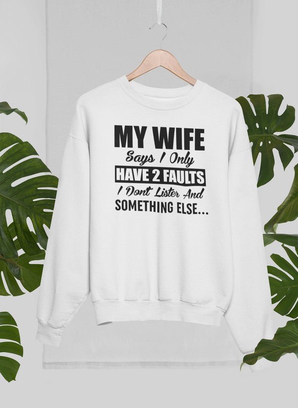 My Wife Says I Only Have Two Faults Sweat Shirt