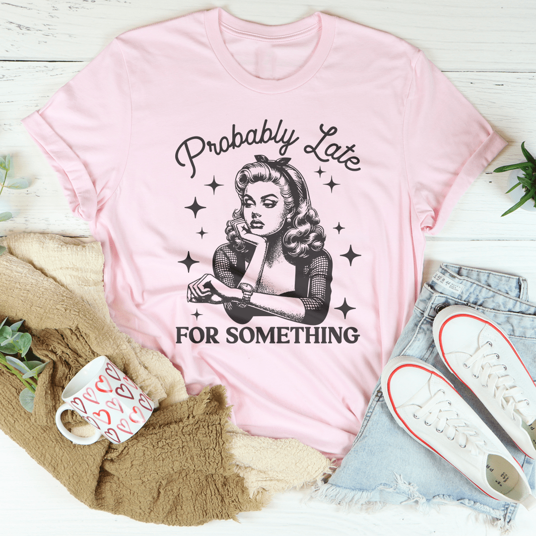 Probably Late For Something Tee