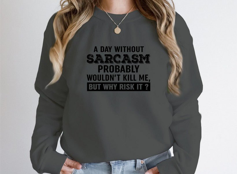 A Day Without Sarcasm Sweat Shirt