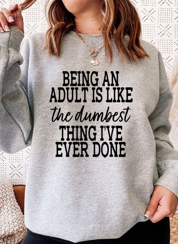 Adulting Is The Dumbest Thing Ive Ever Done Sweat Shirt