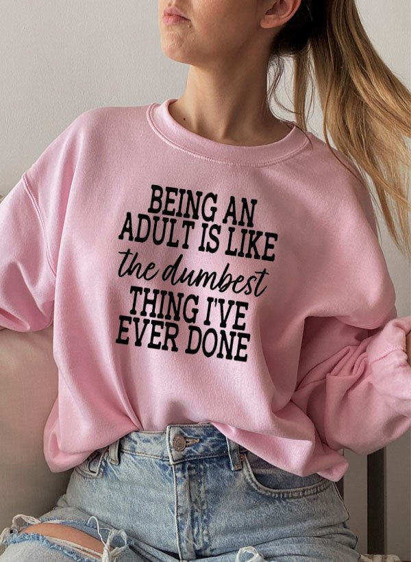 Adulting Is The Dumbest Thing Ive Ever Done Sweat Shirt