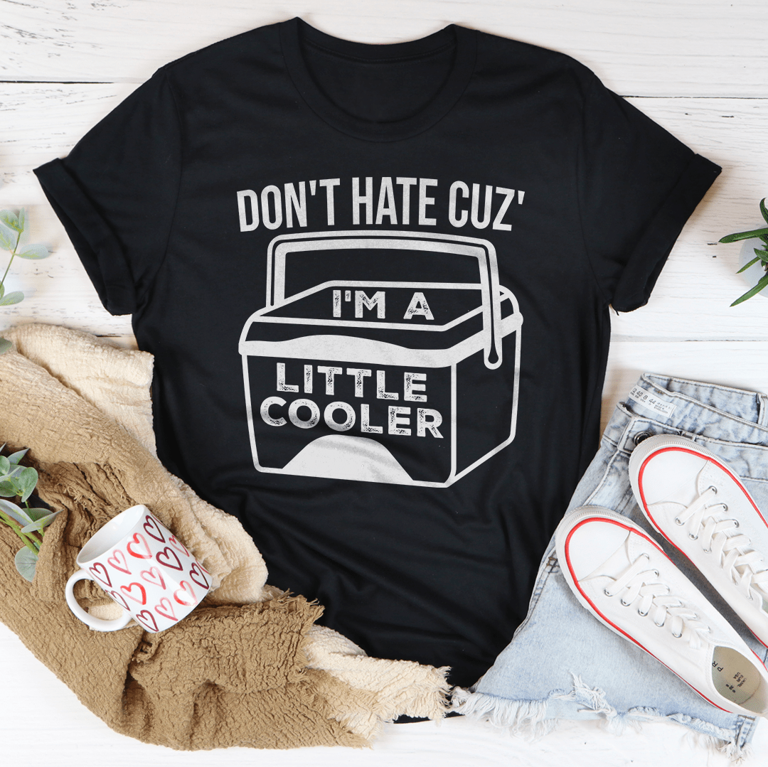 Don't Hate Cuz' I'm A Little Cooler Tee