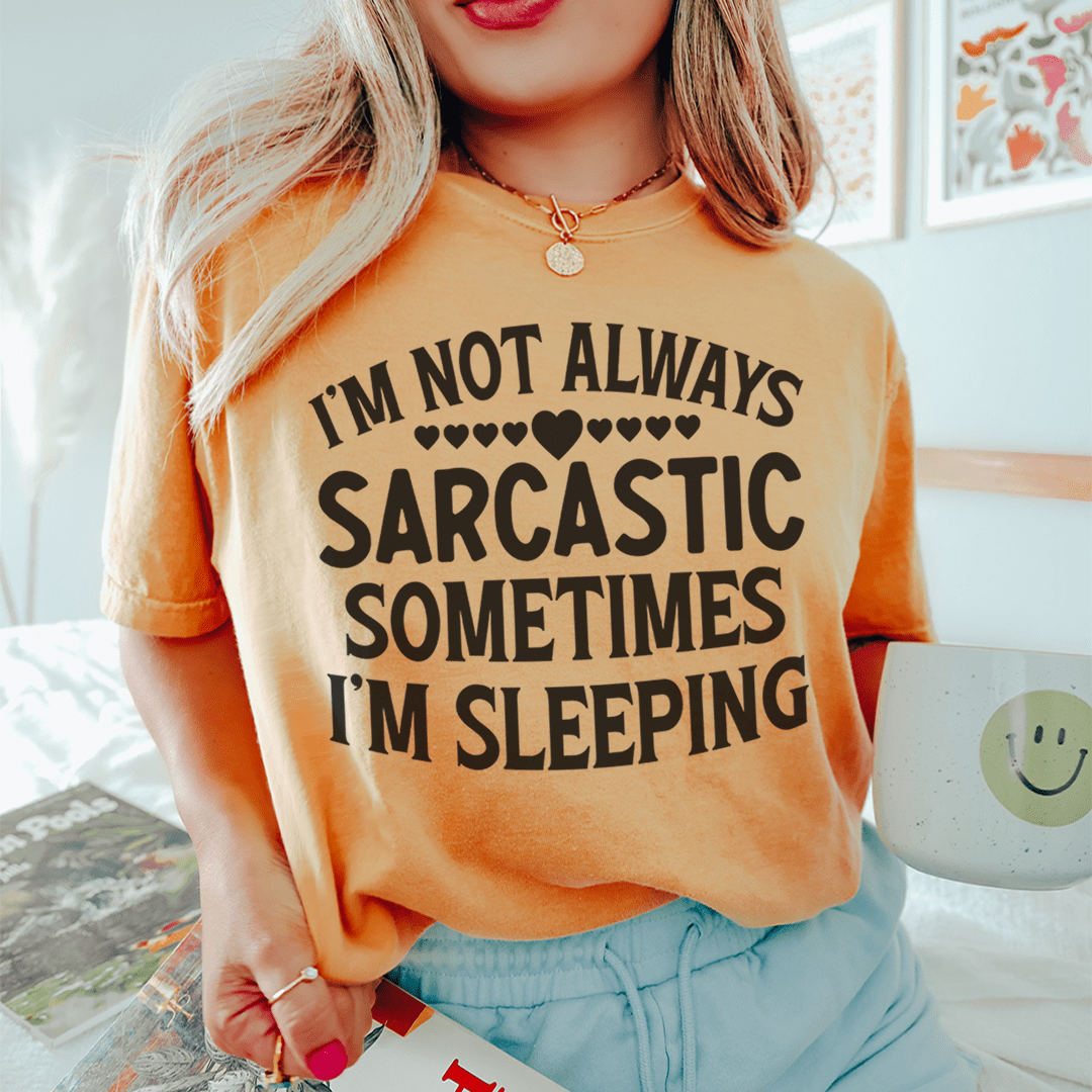 I'm Not Always Sarcastic Sometimes I'm Sleeping Tee