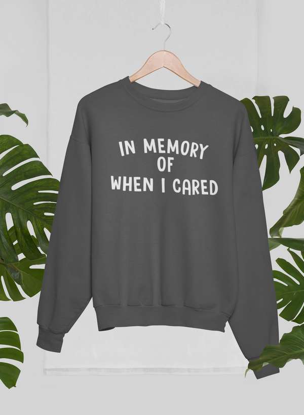 In Memory Of When I Cared Sweat Shirt