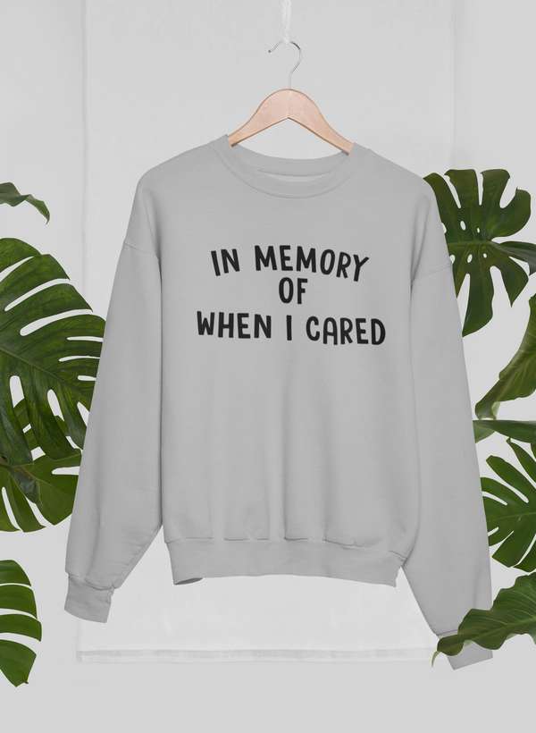 In Memory Of When I Cared Sweat Shirt