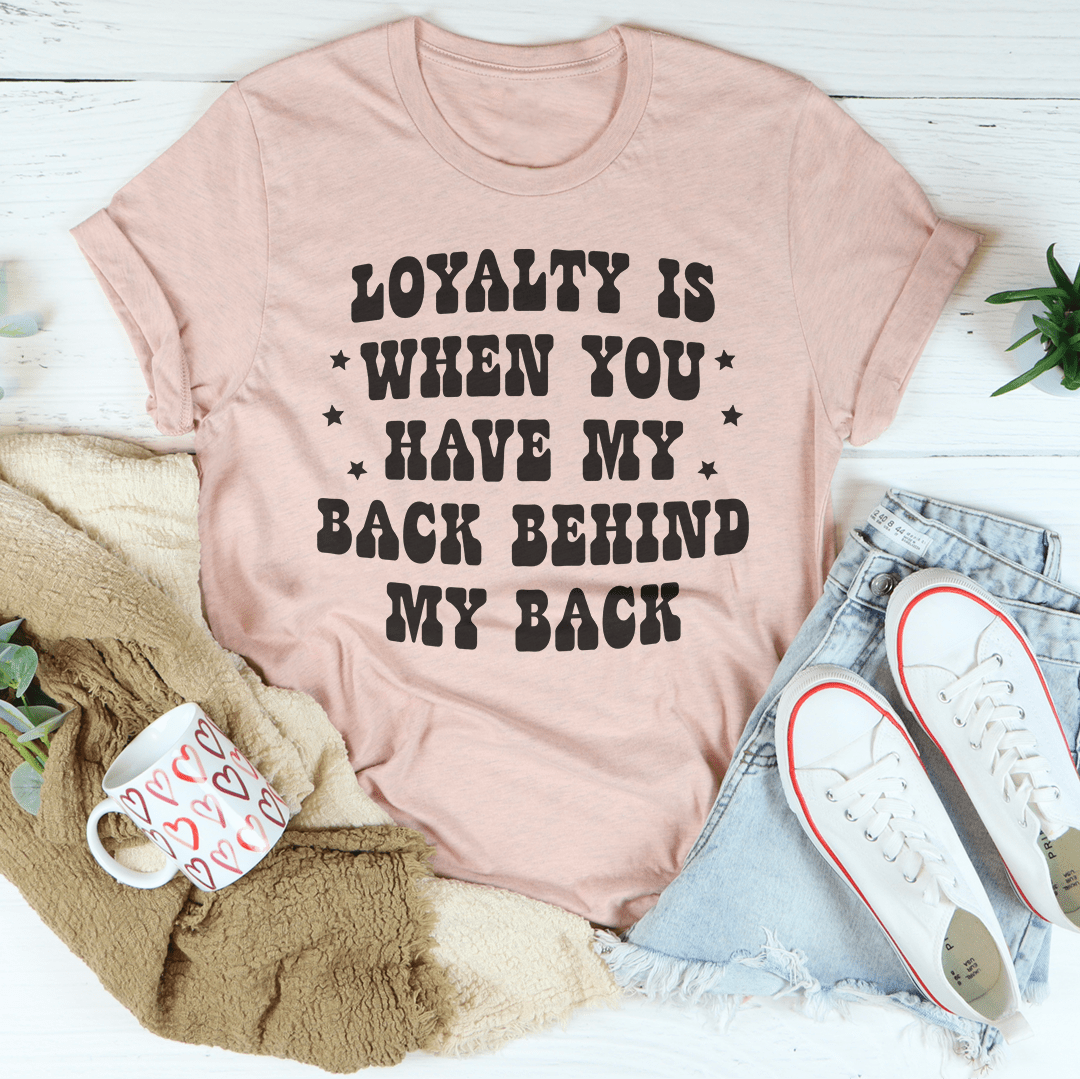 Loyalty Is When You Have My Back Tee