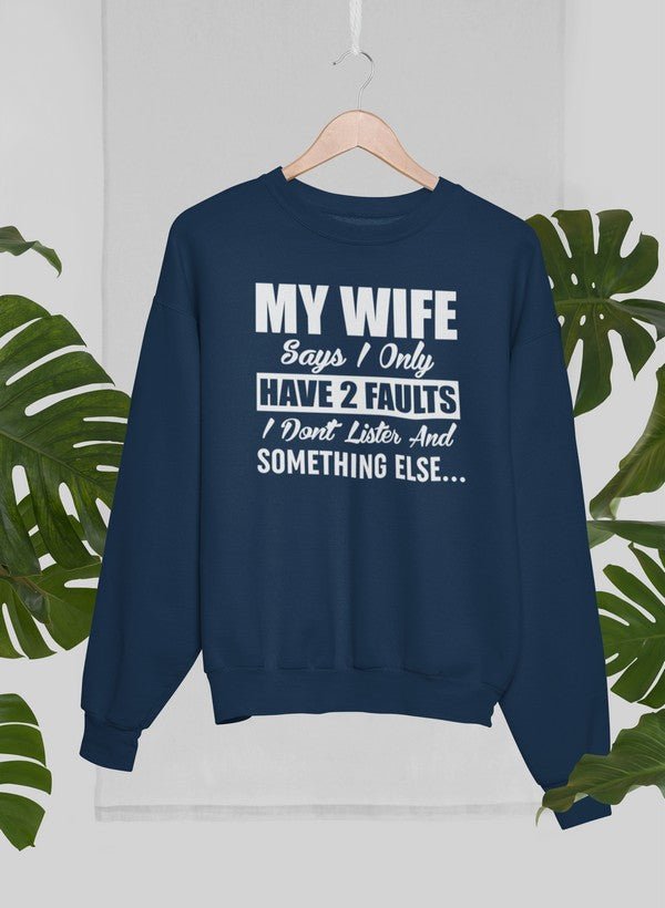 My Wife Says I Only Have Two Faults Sweat Shirt