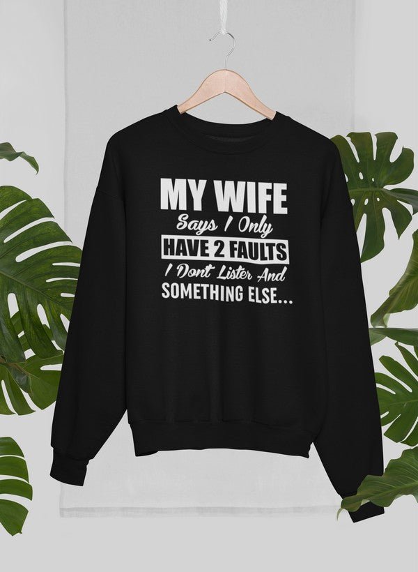My Wife Says I Only Have Two Faults Sweat Shirt