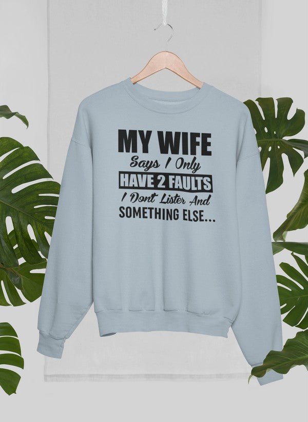 My Wife Says I Only Have Two Faults Sweat Shirt