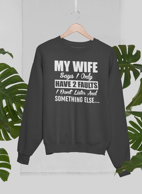 My Wife Says I Only Have Two Faults Sweat Shirt