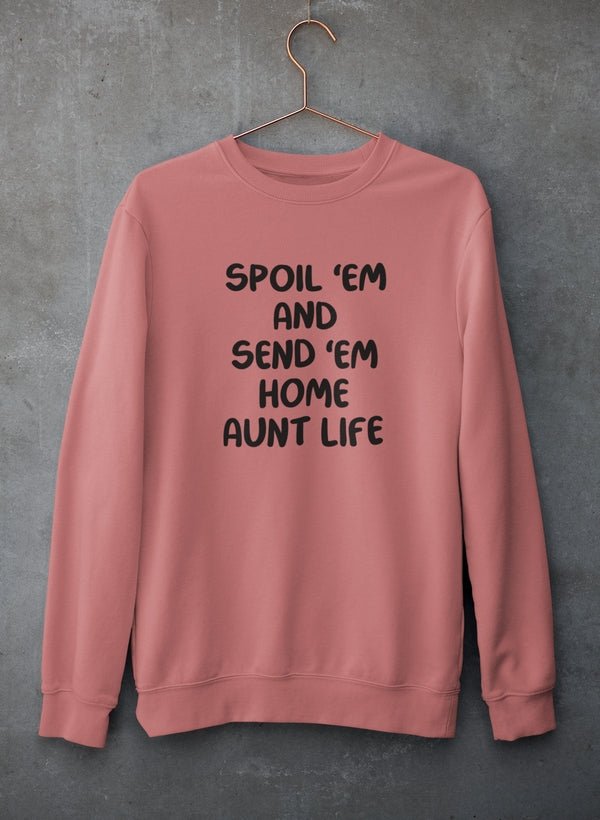 Spoil Them Send Them Home Aunt Life Sweat Shirt