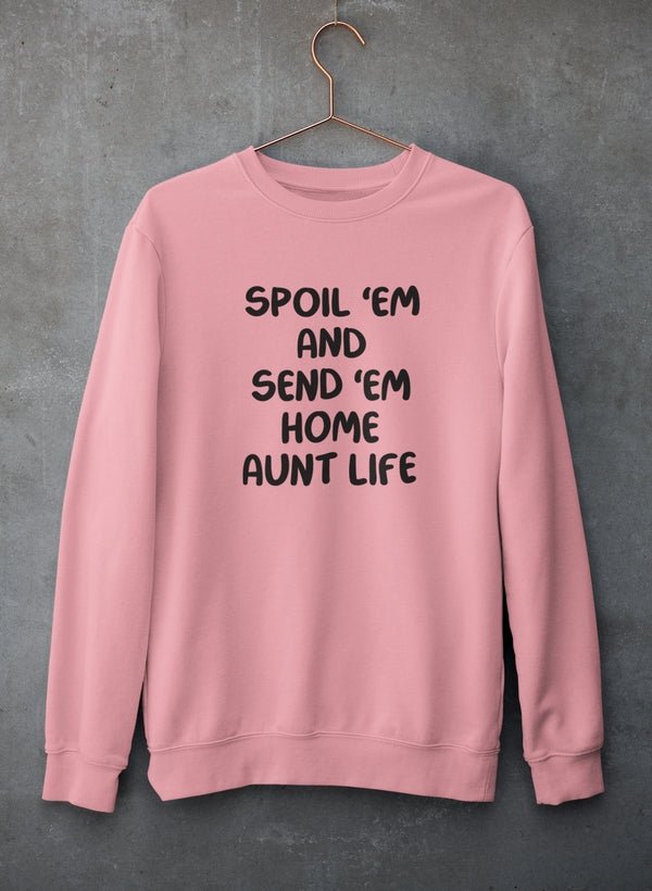 Spoil Them Send Them Home Aunt Life Sweat Shirt