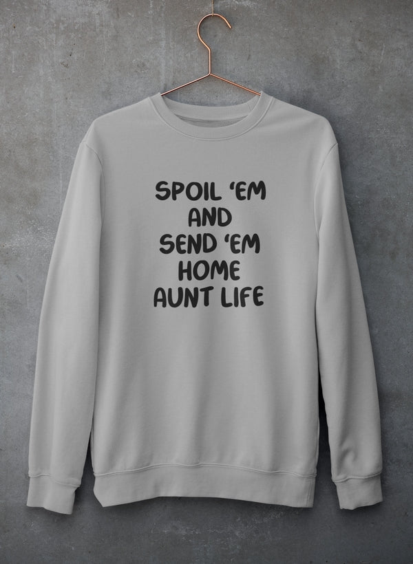 Spoil Them Send Them Home Aunt Life Sweat Shirt