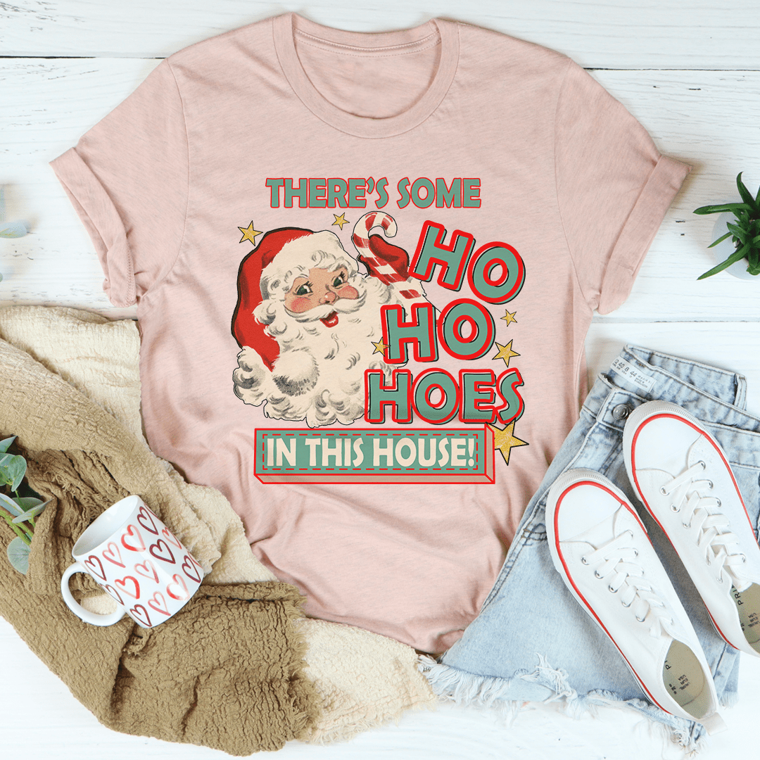 There's Some Ho Ho Hoes In This House Tee