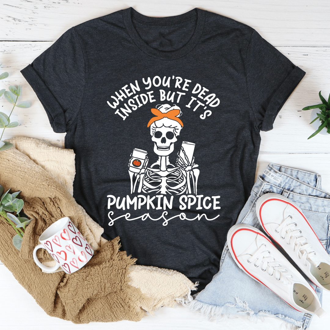 When You're Dead Inside But It's Pumpkin Spice Season Tee