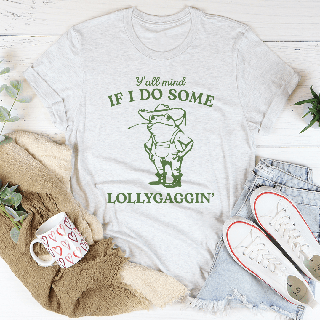 Y'all Mind If I Do Some Lollygaggin Tee
