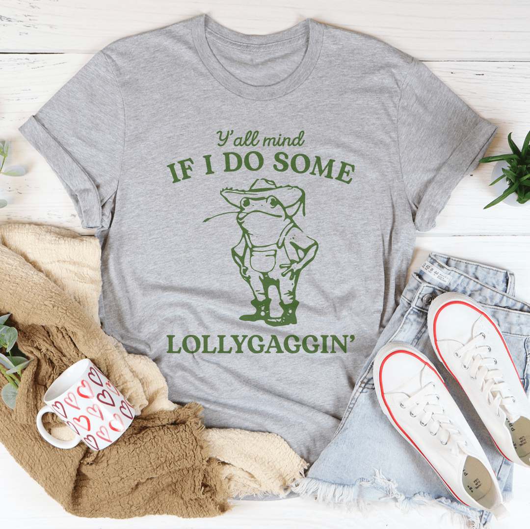 Y'all Mind If I Do Some Lollygaggin Tee
