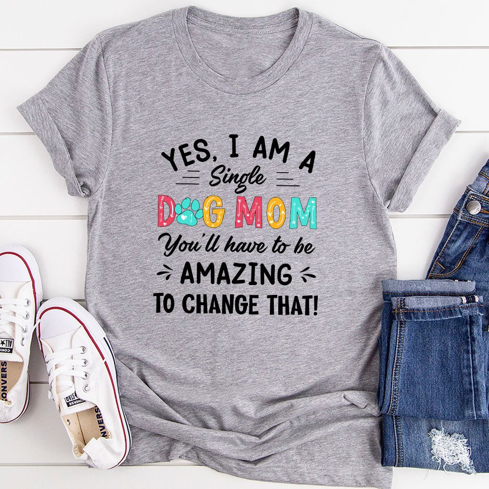 Yes I Am A Single Dog Mom T-Shirt